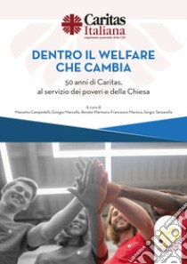 Dentro il welfare che cambia. 50 anni di Caritas, al servizio dei poveri e della Chiesa libro di Campedelli M. (cur.); Marcello G. (cur.); Marinaro R. (cur.)