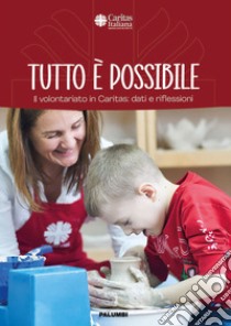 Tutto è possibile. Il volontariato in Caritas: dati e riflessioni libro di Ferrone B. (cur.); Nanni W. (cur.); Nucci L. (cur.)