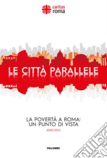 Le città parallele. La povertà a Roma: un punto di vista. Anno 2023 libro di Area Studi e Comunicazione della Caritas diocesana di Roma (cur.)