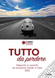 Tutto da perdere. Rapporto su povertà ed esclusione sociale in Italia 2023 libro di Caritas italiana; De Lauso F. (cur.); Nanni W. (cur.)