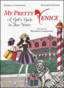 My pretty Venice. A girl's guide to true Venice libro di Campagnol Isabella; Rainer Elisabeth