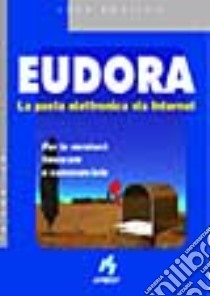 Eudora. La posta elettronica via Internet libro di Baglivo Luca