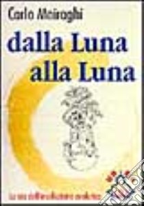 Dalla luna alla luna. La via dell'involuzione evolutiva libro di Moiraghi Carlo; Risani M. (cur.)