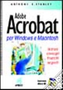 Adobe Acrobat. Per Windows e Macintosh. Con floppy disk libro di Stanley Anthony E.