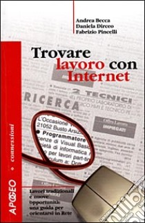 Trovare lavoro con Internet. Lavori tradizionali e nuove opportunità: una guida per orientarsi in rete libro di Becca Andrea - Dirceo Daniela - Pincelli Fabrizio