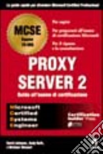 Proxy Server 2.Guida agli esami di certificazione MCSE libro di Johnson David - Ruth Andy - Stewart J. Michael