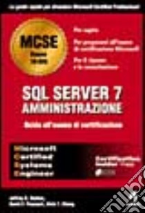 SQL Server 7.Amministrazione. Guida all'esame di certificazione libro di Garbus Jeffrey R. - Pascuzzi David F. - Chang Alvin T.