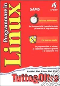 Programmare in Linux. Tutto & Oltre libro di Wall Kurt - Watson Mark - Whitis Mark