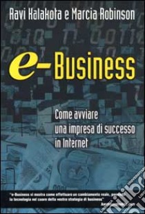 e-Business. Come avviare un'impresa di successo in Internet libro di Kalakota Ravi - Robinson Marcia