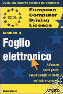 ECDL. Guida alla patente europea del computer. Modulo 4:foglio elettronico libro di Guccini Paolo