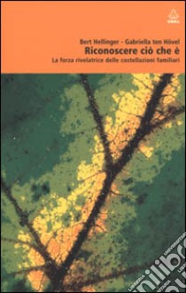 Riconoscere ciò che è. La forza rivelatrice delle costellazioni familiari libro di Hellinger Bert; Ten Hövel Gabriele