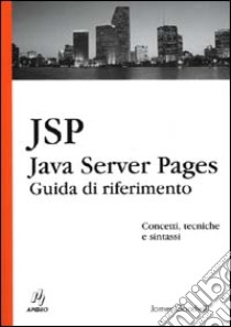 Java Server Pages. Guida di riferimento libro di Goodwill James