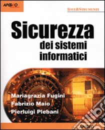 Sicurezza dei sistemi informatici libro di Fugini M. Grazia - Maio Fabrizio - Plebani Pierluigi