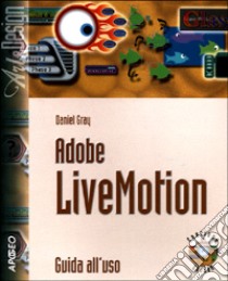 Adobe LiveMotion. Guida all'uso. Con CD-ROM libro di Gray Daniel