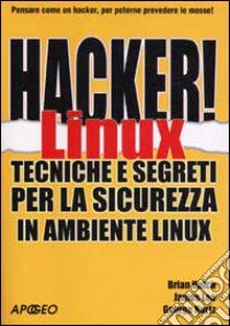 Hacker! Linux. Tecniche e segreti per la sicurezza in ambiente linux libro di Kurtz George - Lee James - Hatch Brian