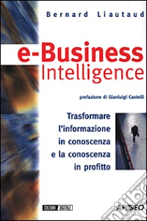 E-business intelligence libro di Liautaud Bernard - Hammond Mark