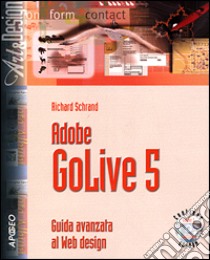 Adobe GoLive 5. Guida avanzata al Web design. Con CD-ROM libro di Schrand Richard