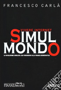 Simulmondo. La rivoluzione simulata: dai videogiochi alla finanza democratica libro di Carlà Francesco