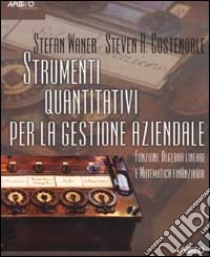 Strumenti quantitativi per la gestione aziendale. Funzioni, algebra lineare e matematica finanziaria libro di Waner Stefan - Costenoble Steven R.