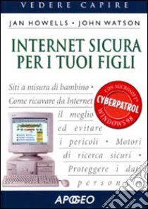 Internet sicura per i tuoi figli libro di Howells Jan - Watson John