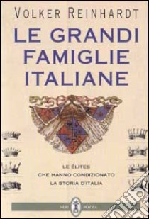 Le grandi famiglie italiane. Le élites che hanno condizionato la storia d'Italia libro di REINHARDT VOLKER