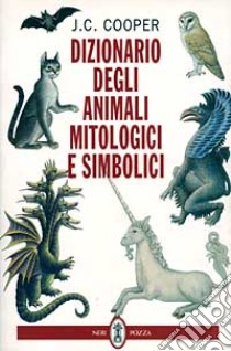 Dizionario degli animali mitologici e simbolici libro di Cooper J. C.