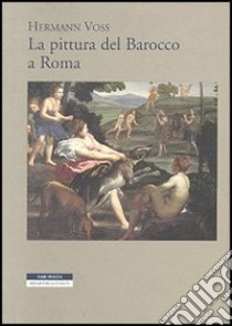 La pittura del barocco a Roma libro di Voss Hermann