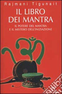 Il libro dei mantra. Il potere del mantra e il mistero dell'iniziazione libro di Tigunait Rajmani