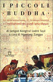 I piccoli Buddha. Il riconoscimento dei maestri reincarnati del Tibet e dell'Himalaya libro di Jamgon Kongtrul Lodrö Tayé