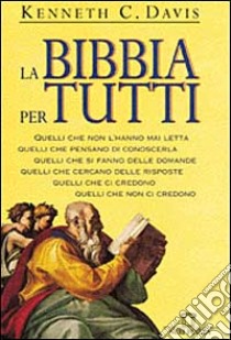 La Bibbia per tutti. Quelli che non l'hanno mai letta. Quelli che pensano di conoscerla. Quelli che si fanno delle domande. Quelli che cercano delle risposte libro di Davis Kenneth C.