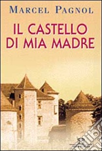 Il castello di mia madre libro di Pagnol Marcel