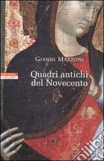 Quadri antichi del Novecento libro di Mazzoni Gianni