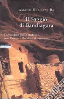 Il Saggio di Bandiagara libro di Bâ Amadou Hampâté