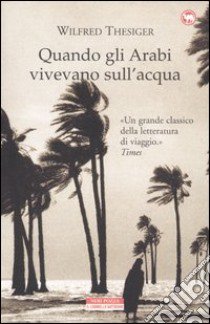 Quando gli arabi vivevano sull'acqua libro di Thesiger Wilfred