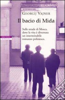 Il bacio di Mida. Sulle strade di Mosca, dove la vita è diventata un interminabile romanzo poliziesco libro di Vajner Georgij