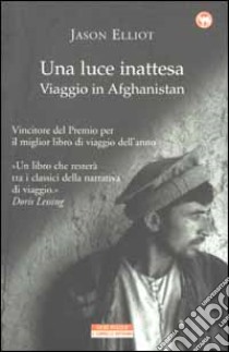 Una luce inattesa. Viaggio in Afghanistan libro di Elliot Jason