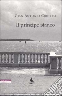 Il principe stanco libro di Cibotto Gian Antonio