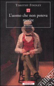 L'uomo che non poteva morire libro di Findley Timothy