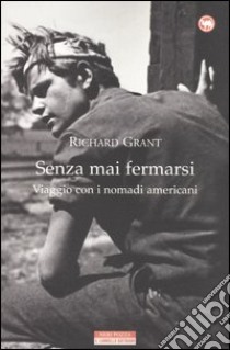 Senza mai fermarsi. Viaggio con i nomadi americani libro di Grant Richard