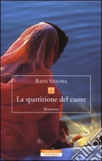 La spartizione del cuore libro di Sidhwa Bapsi