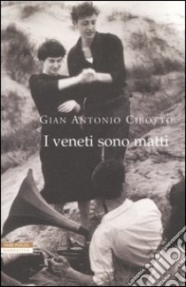 I veneti sono matti libro di Cibotto Gian Antonio