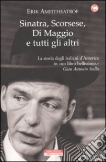 Sinatra, Scorsese, Di Maggio e tutti gli altri libro di Amfitheatrof Erik