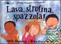 Lava, strofina, spazzola! Perché bisogna essere puliti. libro di Manning Mick - Granström Brita