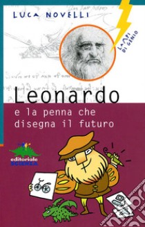 Leonardo e la penna che disegna il futuro libro di Novelli Luca