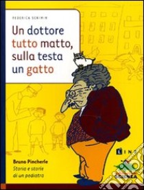 Un dottore tutto matto, sulla testa un gatto. Bruno Pincherle: storia e storie di un pediatra libro di Scrimin Federica