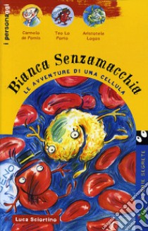 Bianca Senzamacchia. Le avventure di una cellula libro di Sciortino Luca