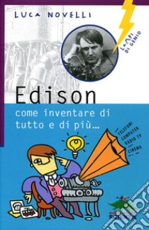 Edison, come inventare di tutto e di più libro di Novelli Luca