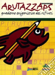 Arutazzaps. Quaderno enigmistico dei rifiuti libro di Papetti Roberto