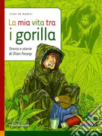 La mia vita tra i gorilla. Storia e storie di Diane Fossey libro di De Marchi Vichi