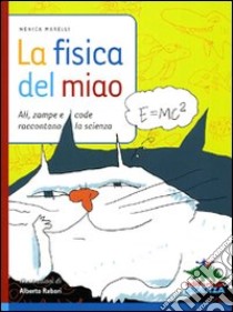 La fisica del miao. Ali, zampe e code raccontano la scienza libro di Marelli Monica